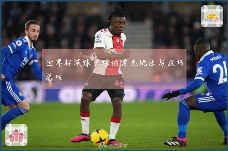 世界杯滚球买球的常见玩法与技巧总结