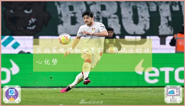 实战策略揭秘世界杯让球玩法的核心优势