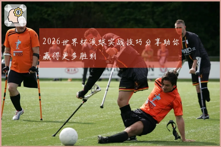2026世界杯滚球实战技巧分享助你赢得更多胜利