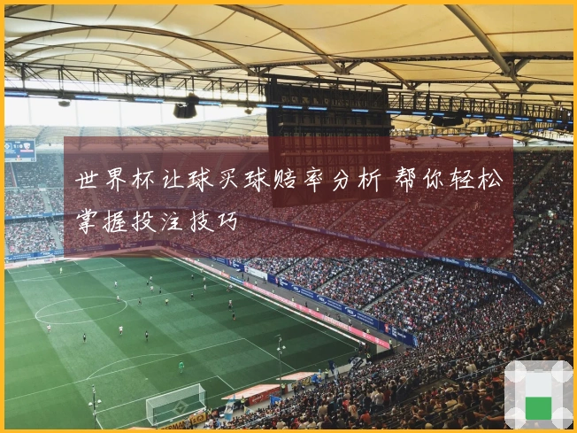 世界杯让球买球赔率分析 帮你轻松掌握投注技巧