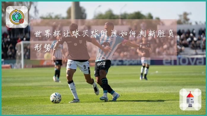 世界杯让球买球时该如何判断胜负形势？